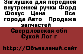 Заглушка для передней внутренней ручки Форд Фокус › Цена ­ 200 - Все города Авто » Продажа запчастей   . Свердловская обл.,Сухой Лог г.